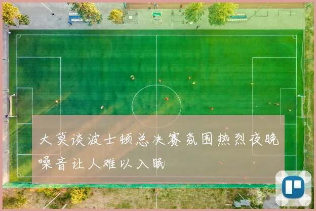 大莫谈波士顿总决赛氛围热烈夜晚噪音让人难以入眠