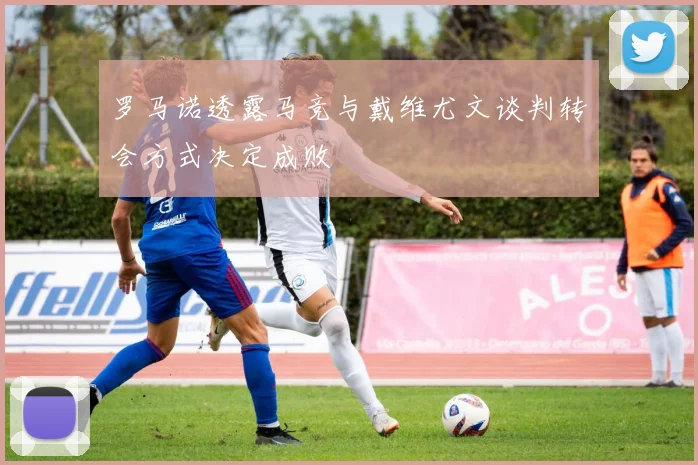 罗马诺透露马竞与戴维尤文谈判转会方式决定成败