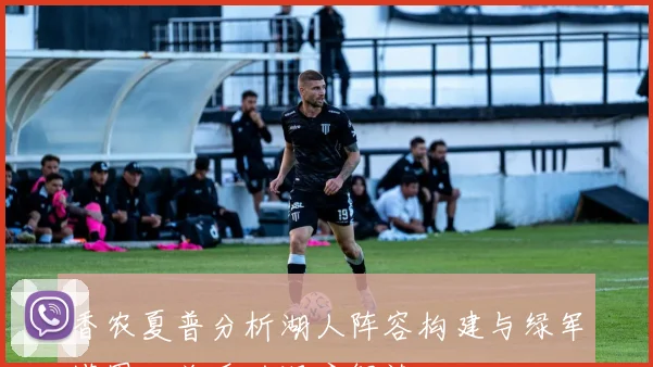 香农夏普分析湖人阵容构建与绿军塔图姆关系的深度解读